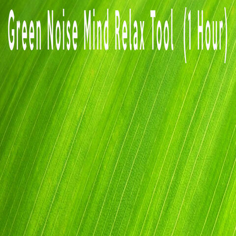 Green Noise Mind Relax Tool  (1 Hour)