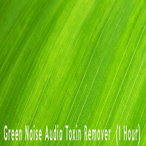 Green Noise Audio Toxin Remover  (1 Hour)