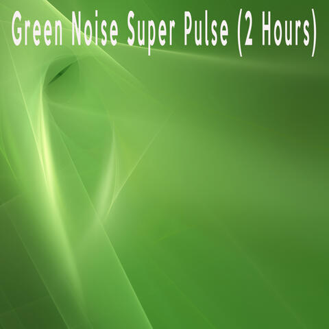 Green Noise Super Pulse (2 Hours)