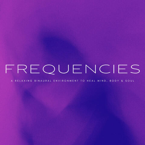 Frequencies: A Relaxing Binaural Environment To Heal Mind, Body & Soul