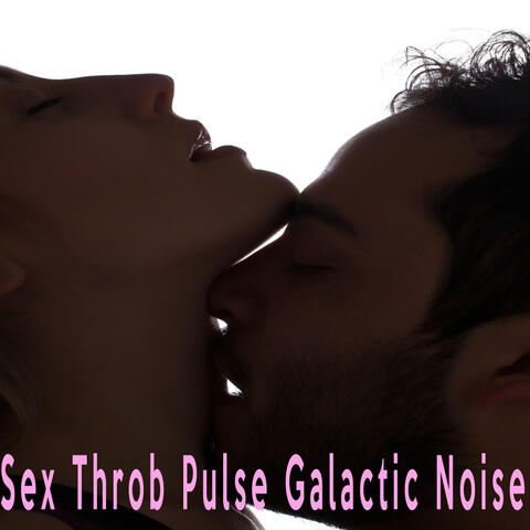 Sex Throb Pulse Galactic Noise