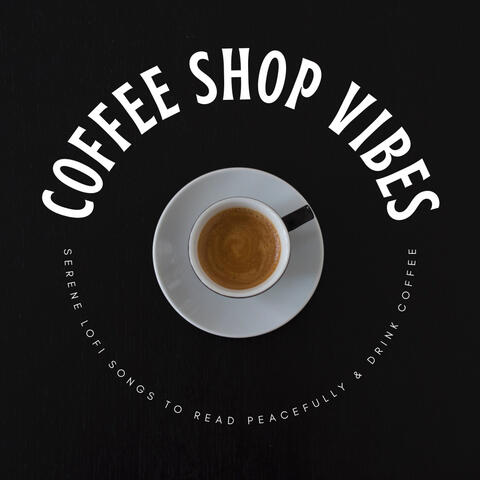 Coffee Shop Vibes: Serene Lofi Songs To Read Peacefully & Drink Coffee