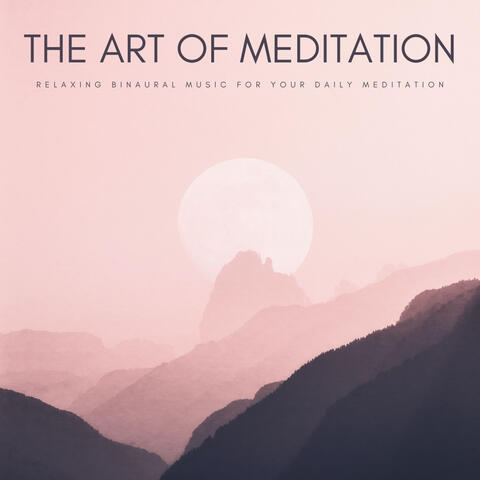 The Art Of Meditation: Relaxing Binaural Music For Your Daily Meditation