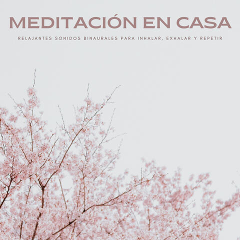 Meditación En Casa: Relajantes Sonidos Binaurales Para Inhalar, Exhalar y Repetir