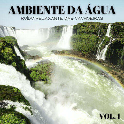 Ambiente Da Água: Ruído Relaxante Das Cachoeiras Vol. 1