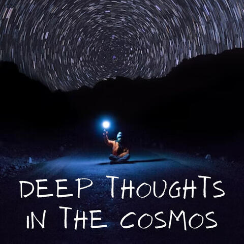Deep Thoughts in the Cosmos