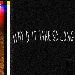Why'd It Take So Long
