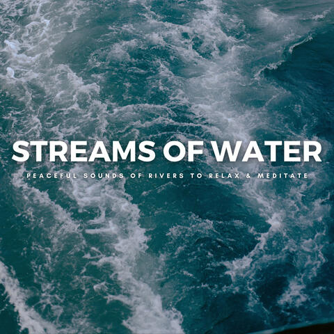 Streams Of Water: Peaceful Sounds Of Rivers To Relax & Meditate