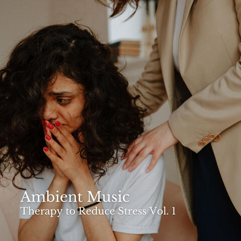 Ambient Music: Therapy to Reduce Stress Vol. 1