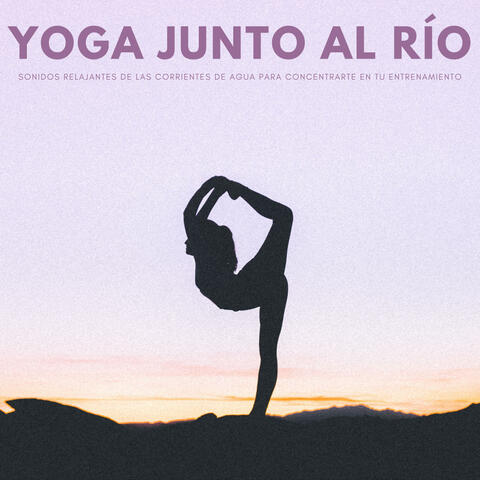 Yoga Junto Al Río: Sonidos Relajantes De Las Corrientes De Agua Para Concentrarte En Tu Entrenamiento