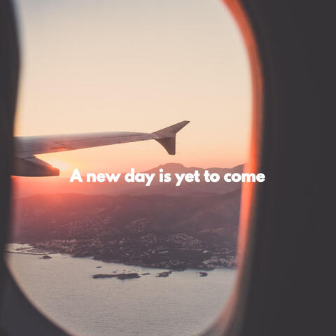 A new day is yet to come