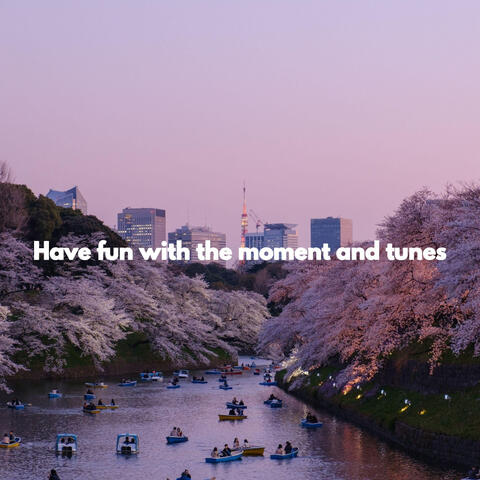 Have fun with the moment and tunes
