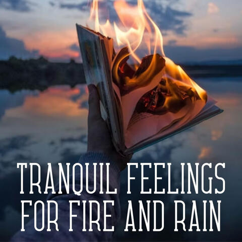 Tranquil Feelings for Fire and Rain