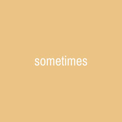 Sometimes