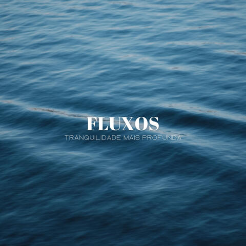 Fluxos: Tranquilidade Mais Profunda