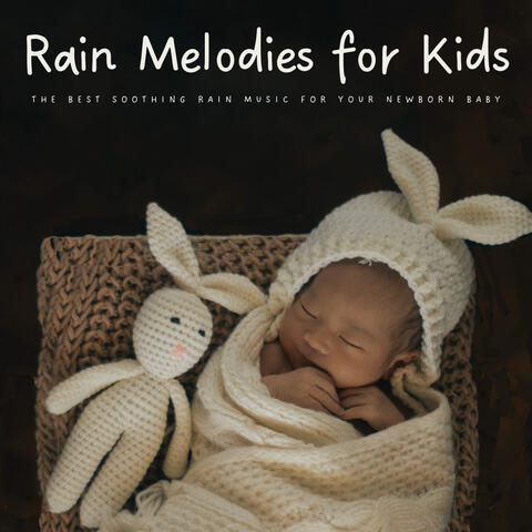 Rain Melodies For Kids: The Best Soothing Rain Music For Your Newborn Baby