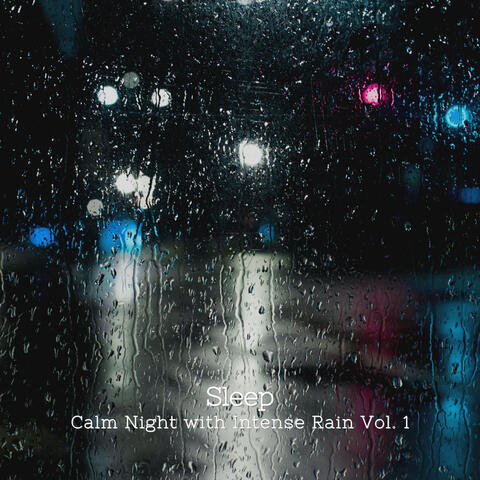 Sleep: Calm Night with Intense Rain  Vol. 1