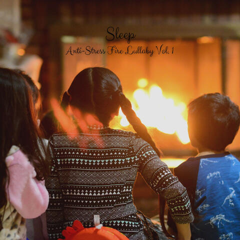 Sleep: Anti-Stress Fire Lullaby Vol. 1