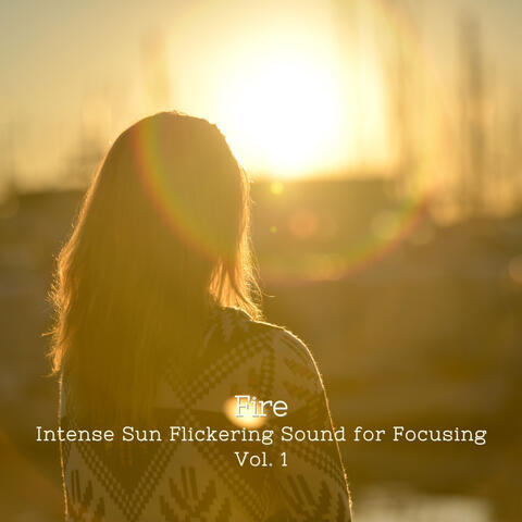 Fire: Intense Sun Flickering Sound for Focusing Vol. 1