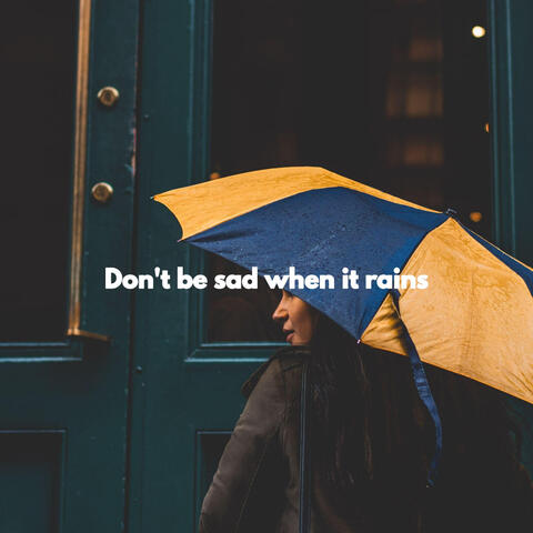 Don't be sad when it rains