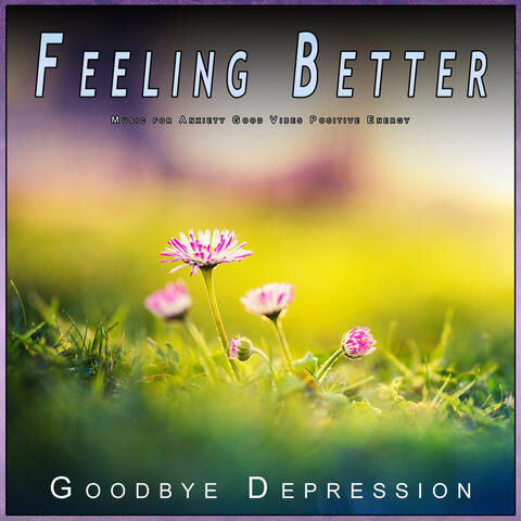 Feeling Better: Music for Anxiety Good Vibes Positive Energy