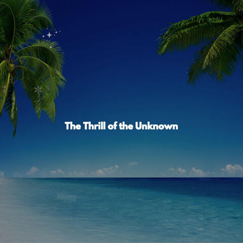 The Thrill of the Unknown