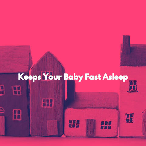 Keeps Your Baby Fast Asleep