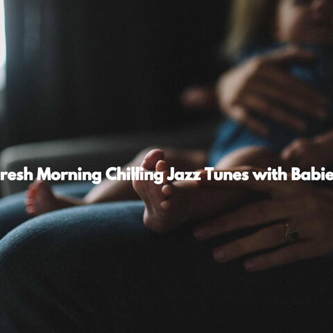 Fresh Morning Chilling Jazz Tunes with Babies