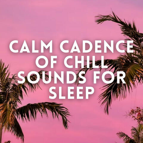 Calm Cadence of Chill Sounds for Sleep