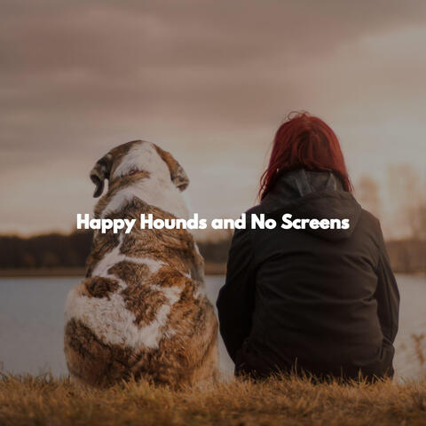 Happy Hounds and No Screens