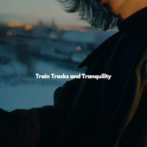 Train Tracks and Tranquility