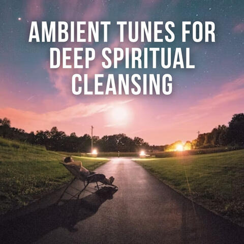 Ambient Tunes for Deep Spiritual Cleansing