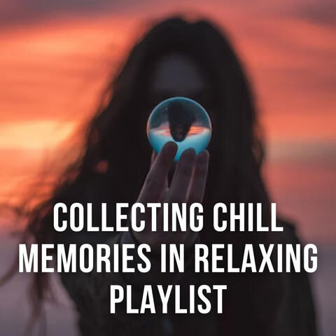 Collecting Chill Memories in Relaxing Playlist