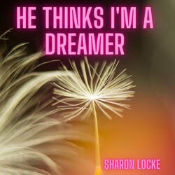 He Thinks I'm A Dreamer