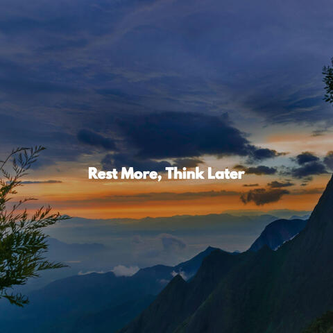 Rest More, Think Later