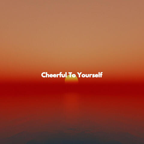 Cheerful To Yourself