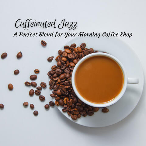 Caffeinated Jazz:  A Perfect Blend for Your Morning Coffee Shop
