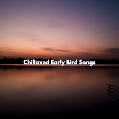 Chillaxed Early Bird Songs
