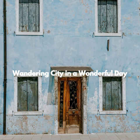 Wandering City in a Wonderful Day