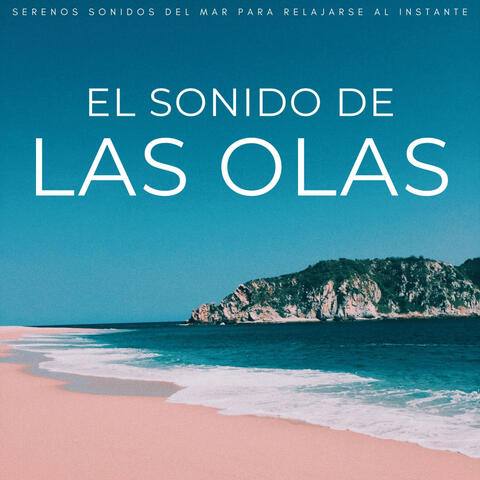 El Sonido De Las Olas: Serenos Sonidos Del Mar Para Relajarse Al Instante