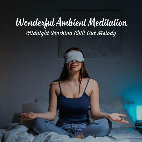 Wonderful Ambient Meditation: Midnight Soothing Chill Out Melody