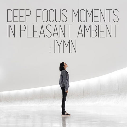 Deep Focus Moments in Pleasant Ambient Hymn