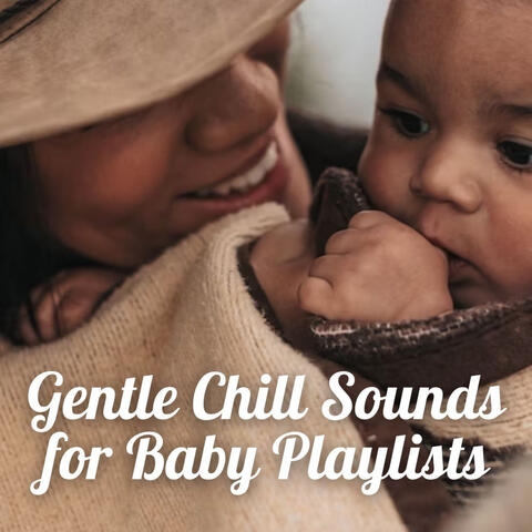 Gentle Chill Sounds for Baby Playlists