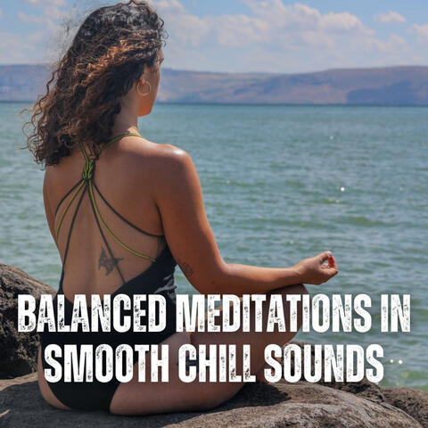 Balanced Meditations in Smooth Chill Sounds