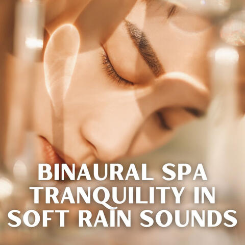 Binaural Spa Tranquility in Soft Rain Sounds