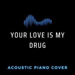 Your Love Is My Drug - Acoustic Piano Cover
