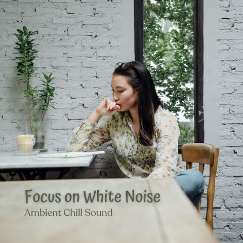 Focus on White Noise: Ambient Chill Sound