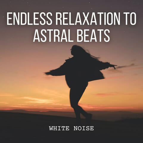 White Noise: Endless Relaxation to Astral Beats