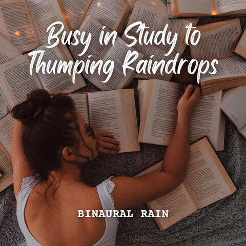 Binaural Rain: Busy in Study to Thumping Raindrops