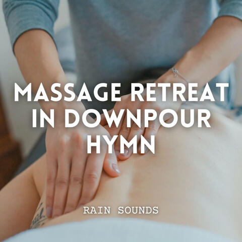 Rain Sounds: Massage Retreat in Downpour Hymn